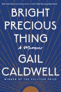  Bright Precious Thing: A Memoir by Gail Caldwell 