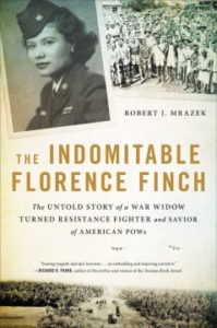 The Indomitable Florence Finch: The Untold Story of a War Widow Turned Resistance Fighter and Savior of American POWs by Robert J Mrazek