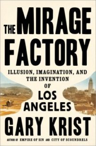 The Mirage Factory: Illusion, Imagination, and the Invention of Los Angeles by Gary Krist