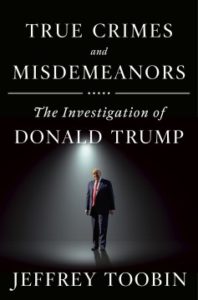 True Crimes and Misdemeanors: The Investigation of Donald Trump by Jeffrey Toobin