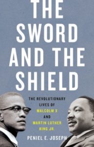 The Sword and the Shield: The Revolutionary Lives of Malcolm X and Martin Luther King Jr. by Peniel E. Joseph