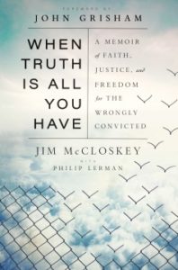 When Truth Is All You Have: A Memoir of Faith, Justice, and Freedom for the Wrongly Convicted by Jim McCloskey with Philip Lerman
