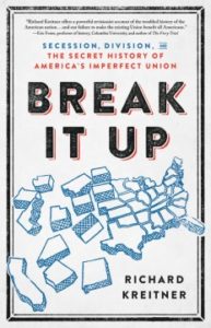 Break It Up: Secession, Division, and the Secret History of America's Imperfect Union by Richard Kreitner