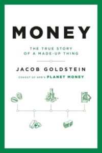 Money: The True Story of a Made-Up Thing by Jacob Goldstein