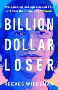 Billion Dollar Loser: The Epic Rise and Spectacular Fall of Adam Neumann and WeWork by Reeves Wiedeman