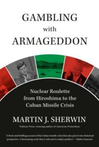 Gambling with Armageddon: Nuclear Roulette from Hiroshima to the Cuban Missile Crisis by Martin J. Sherwin