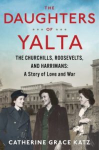 The Daughters of Yalta: The Churchills, Roosevelts, and Harrimans: A Story of Love and War by Catherine Grace Katz