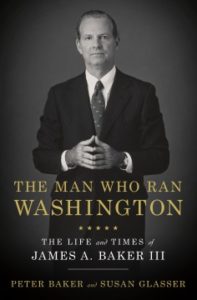 The Man Who Ran Washington: The Life and Times of James A. Baker III by Peter Baker and Susan Glasser