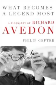 What Becomes a Legend Most: A Biography of Richard Avedon by Philip Gefter