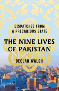 The Nine Lives of Pakistan: Dispatches from a Precarious State by Declan Walsh