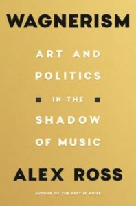 Wagnerism: Art and Politics in the Shadow of Music by Alex Ross