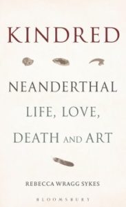 Kindred: Neanderthal Life, Love, Death and Art by Rebecca Wragg Sykes