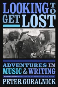 Looking to Get Lost: Adventures in Music and Writing by Peter Guralnick