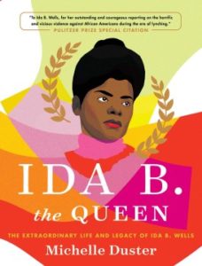Ida B. the Queen: The Extraordinary Life and Legacy of Ida B. Wells by Michelle Duster and Hannah Giorgies