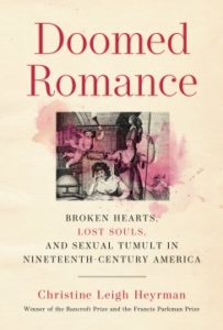 Doomed Romance: Broken Hearts, Lost Souls, and Sexual Tumult in Nineteenth-Century America by Christine Leigh Heyrman
