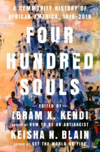 Four Hundred Souls: A Community History of African America, 1619-2019 by Ibram X. Kendi and Keisha N. Blain