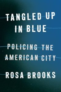 Tangled Up in Blue: Policing the American City by Rosa Brooks