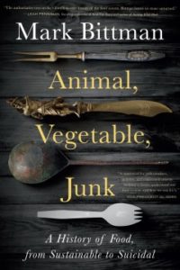  Animal, Vegetable, Junk: A History of Food, from Sustainable to Suicidal by Mark Bittman