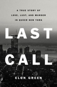 Last Call: A True Story of Love, Lust, and Murder in Queer New York by Elon Green