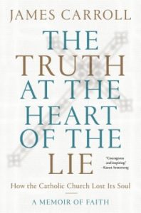 The Truth at the Heart of the Lie: How the Catholic Church Lost Its Soul by James Carroll