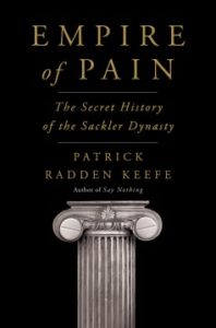 Empire of Pain: The Secret History of the Sackler Dynasty by Patrick Radden Keefe