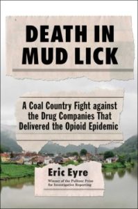 Death in Mud Lick: A Coal Country Fight Against the Drug Companies That Delivered the Opioid Epidemic by Eric Eyre