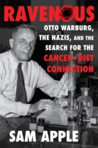 Ravenous: Otto Warburg, the Nazis, and the Search for the Cancer–Diet Connection by Sam Apple