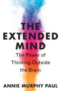 The Extended Mind: The Power of Thinking Outside the Brain by Annie Murphy Paul