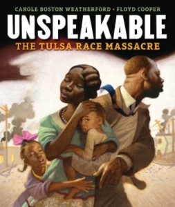 Unspeakable The Tulsa Race Massacre by Carole Boston Weatherford and Floyd Cooper