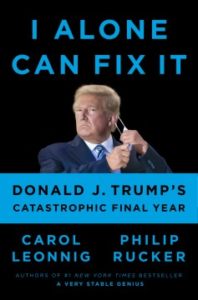I Alone Can Fix It: Donald J. Trump's Catastrophic Final Year by Carol Leonning
