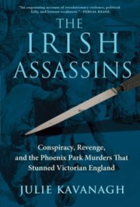 The Irish Assassins: Conspiracy, Revenge and the Phoenix Park Murders That Stunned Victorian England by Julie Kavanagh