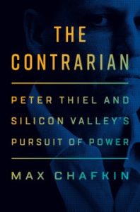 The Contrarian: Peter Thiel and Silicon Valley’s Pursuit of Power by Max Chafkin