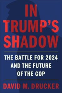 In Trump's Shadow: The Battle for 2024 and the Future of the GOP by David M. Drucker