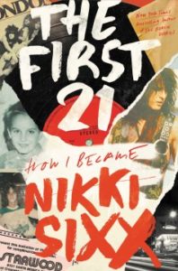 The First 21 How I Became Nikki Sixx by Nikki Sixx