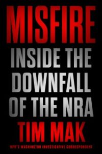 Misfire: Inside the Downfall of the NRA by Tim Mak