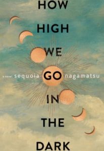 How High We Go in the Dark: A Novel by Sequoia Nagamatsu