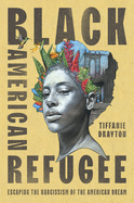 Black American Refugee: Escaping the Narcissism of the American Dream by Tiffanie Drayton