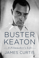 Buster Keaton: A Filmmaker's Life by James Curtis