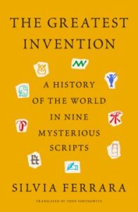 The Greatest Invention: A History of the World in Nine Mysterious Scripts by Silvia Ferrara