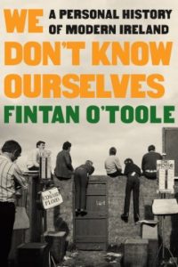 We Don’t Know Ourselves: A Personal History of Modern Ireland by Fintan O'Toole