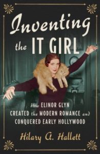 Inventing the It Girl: How Elinor Glyn Created the Modern Romance and Conquered Early Hollywood by Hilary A. Hallett
