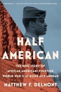 Half American: The Epic Story of African Americans Fighting World War II at Home and Abroad by Matthew F Delmont
